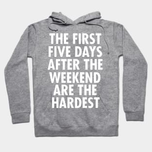 The First Five Days After The Weekend Are The Hardest Hoodie